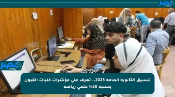 تنسيق الثانوية العامة 2025.. تعرف على مؤشرات كليات القبول بنسبة 50% علمي رياضة